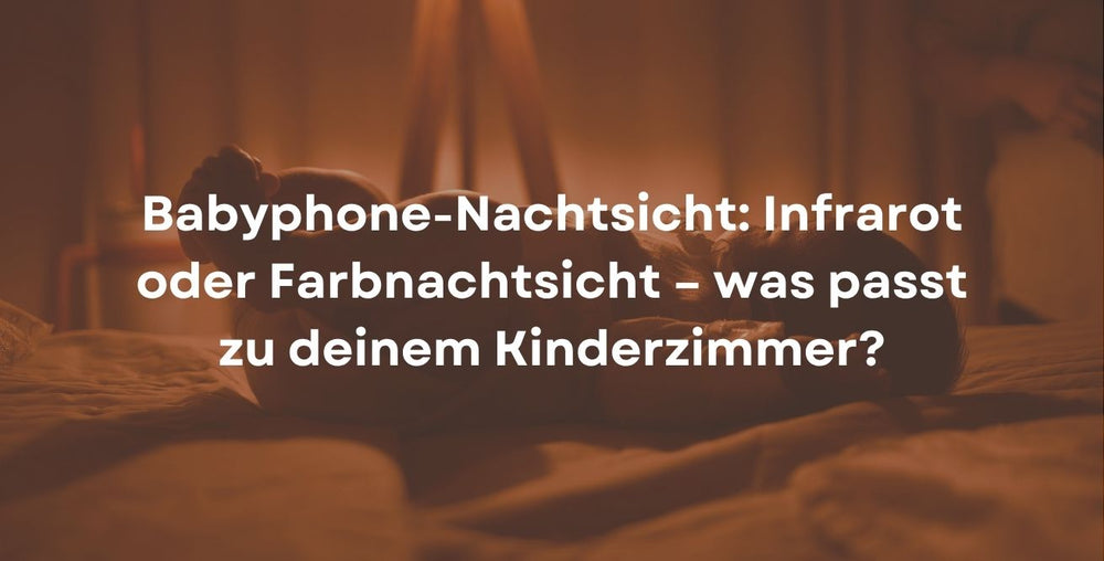 Babyphone-Nachtsicht: Infrarot oder Farbnachtsicht – was passt zu deinem Kinderzimmer?