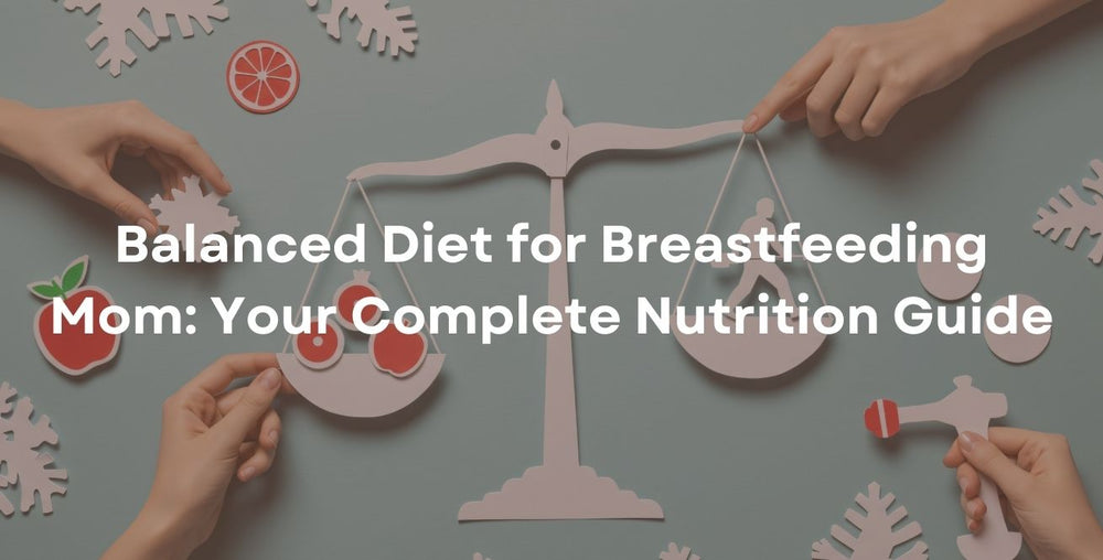 Balanced Diet for Breastfeeding Mom: Your Complete Nutrition Guide