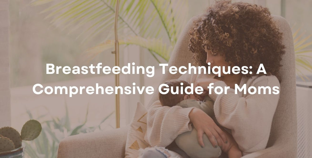 Breastfeeding Techniques: A Comprehensive Guide for Moms