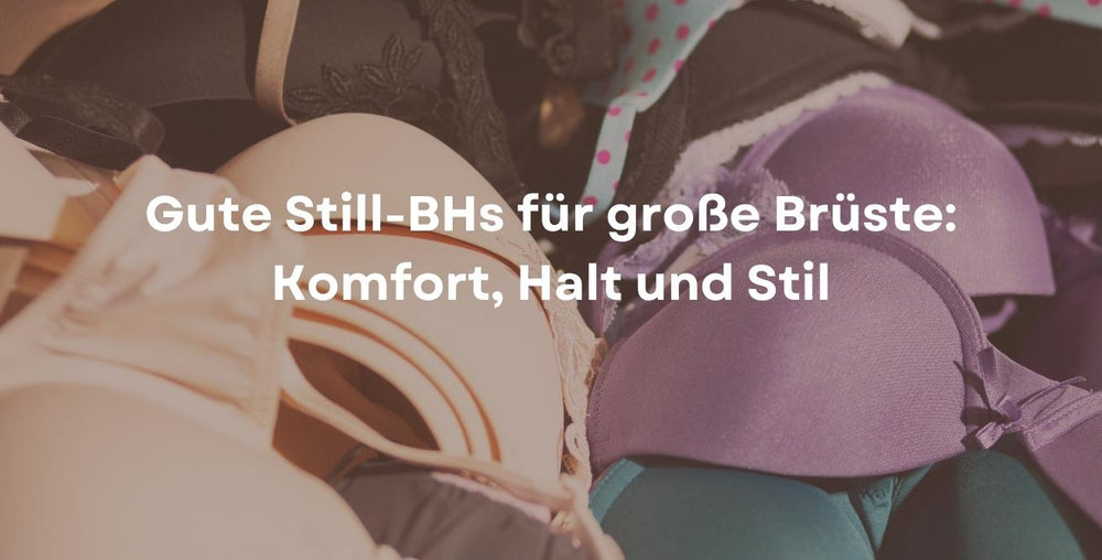 Gute Still-BHs für große Brüste: Komfort, Halt und Stil