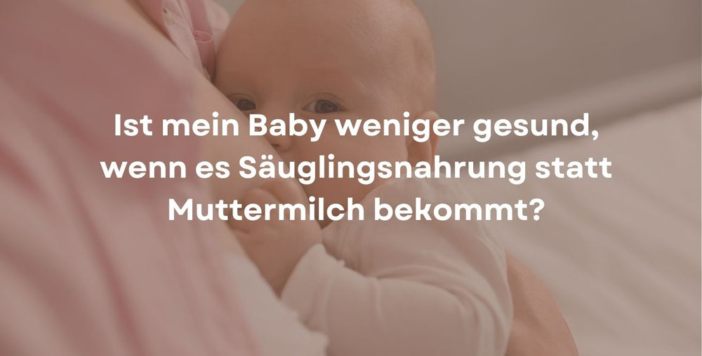 Ist mein Baby weniger gesund, wenn es Säuglingsnahrung statt Muttermilch bekommt?