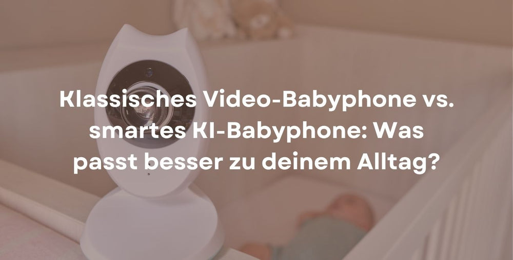 Klassisches Video-Babyphone vs. smartes KI-Babyphone: Was passt besser zu deinem Alltag?