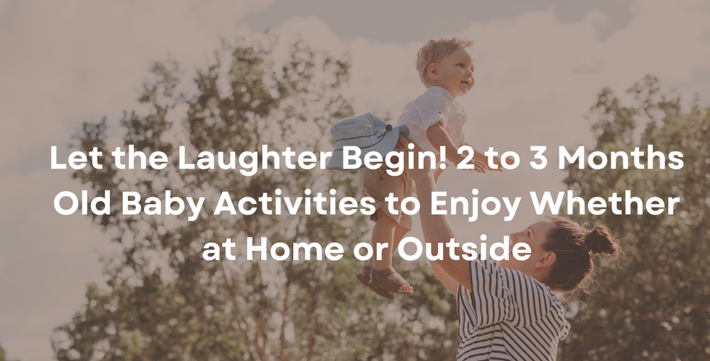 Let the Laughter Begin! 2 to 3 Months Old Baby Activities to Enjoy Whether at Home or Outside