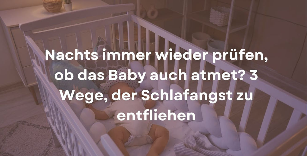 Nachts immer wieder prüfen, ob das Baby auch atmet? 3 Wege, der Schlafangst zu entfliehen