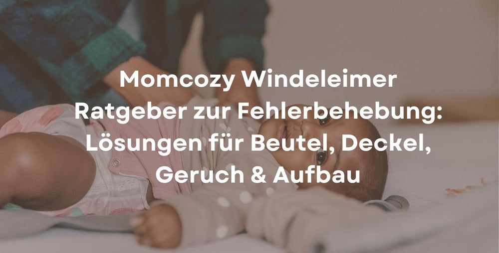 Momcozy Windeleimer Ratgeber zur Fehlerbehebung: Lösungen für Beutel, Deckel, Geruch & Aufbau