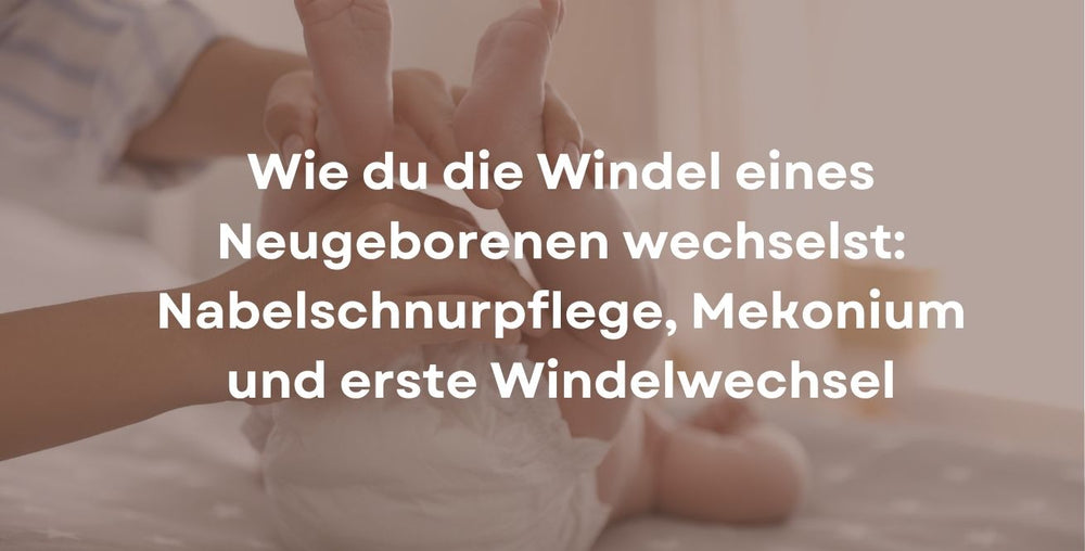 Wie du die Windel eines Neugeborenen wechselst: Nabelschnurpflege, Mekonium und erste Windelwechsel