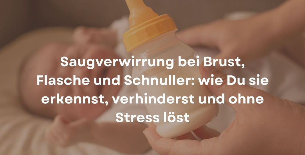 Saugverwirrung bei Brust, Flasche und Schnuller: wie Du sie erkennst, verhinderst und ohne Stress löst