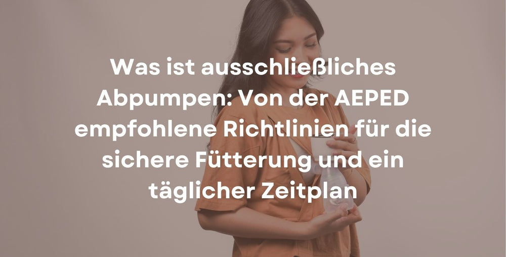 Was ist ausschließliches Abpumpen: Von der AEPED empfohlene Richtlinien für die sichere Fütterung und ein täglicher Zeitplan