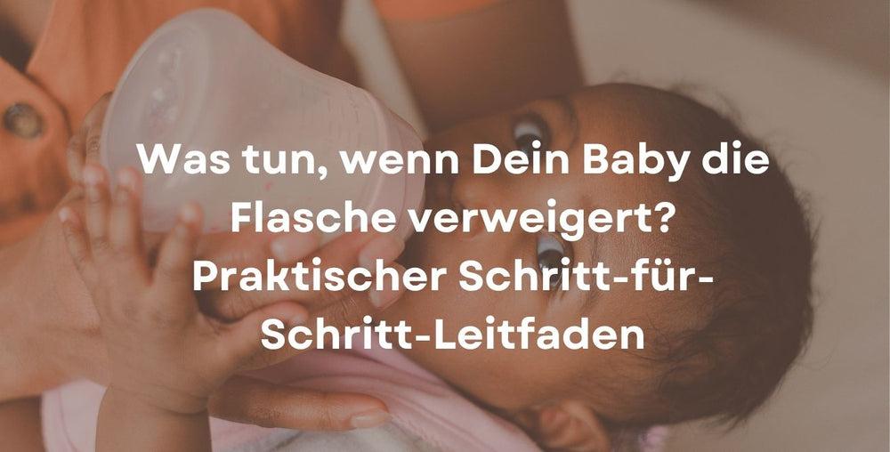 Was tun, wenn Dein Baby die Flasche verweigert? Praktischer Schritt-für-Schritt-Leitfaden