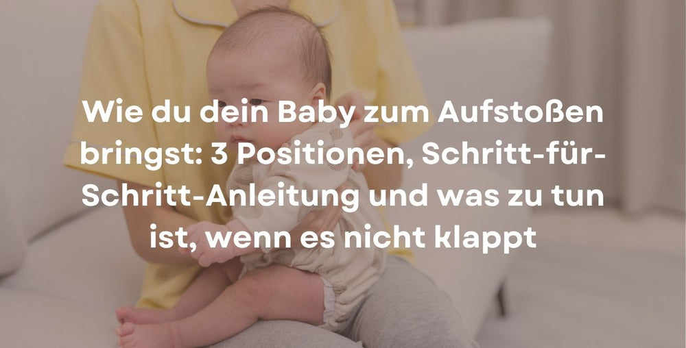 Wie du dein Baby zum Aufstoßen bringst: 3 Positionen, Schritt-für-Schritt-Anleitung und was zu tun ist, wenn es nicht klappt