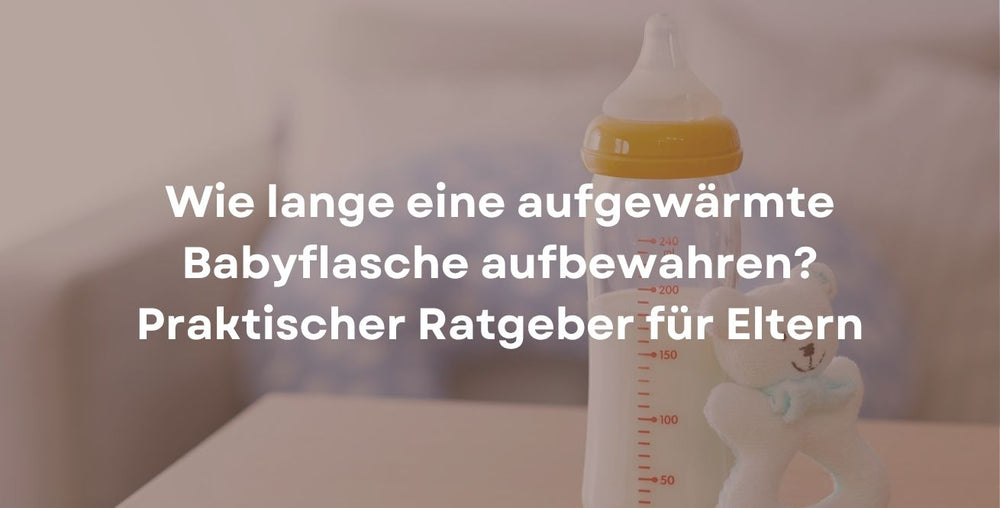 Wie lange eine aufgewärmte Babyflasche aufbewahren? Praktischer Ratgeber für Eltern