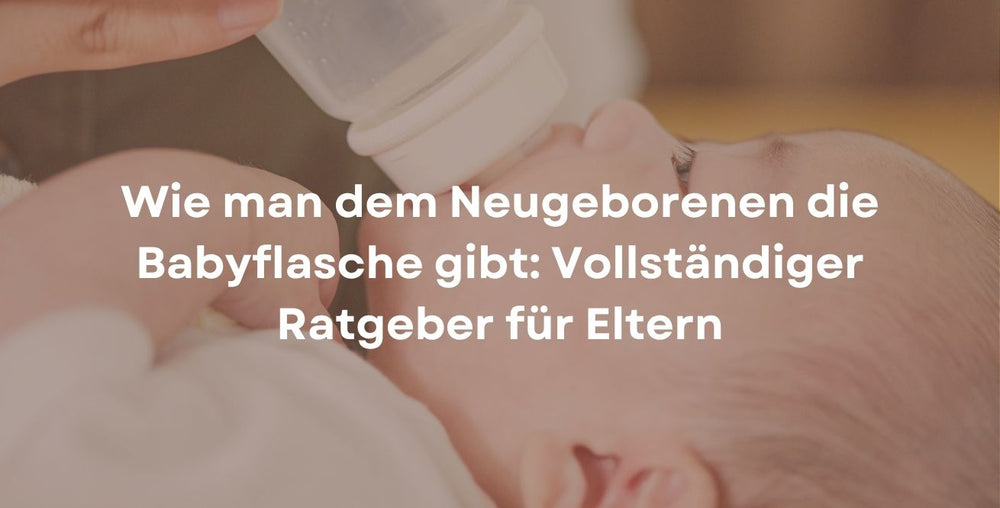 Wie man dem Neugeborenen die Babyflasche gibt: Vollständiger Ratgeber für Eltern