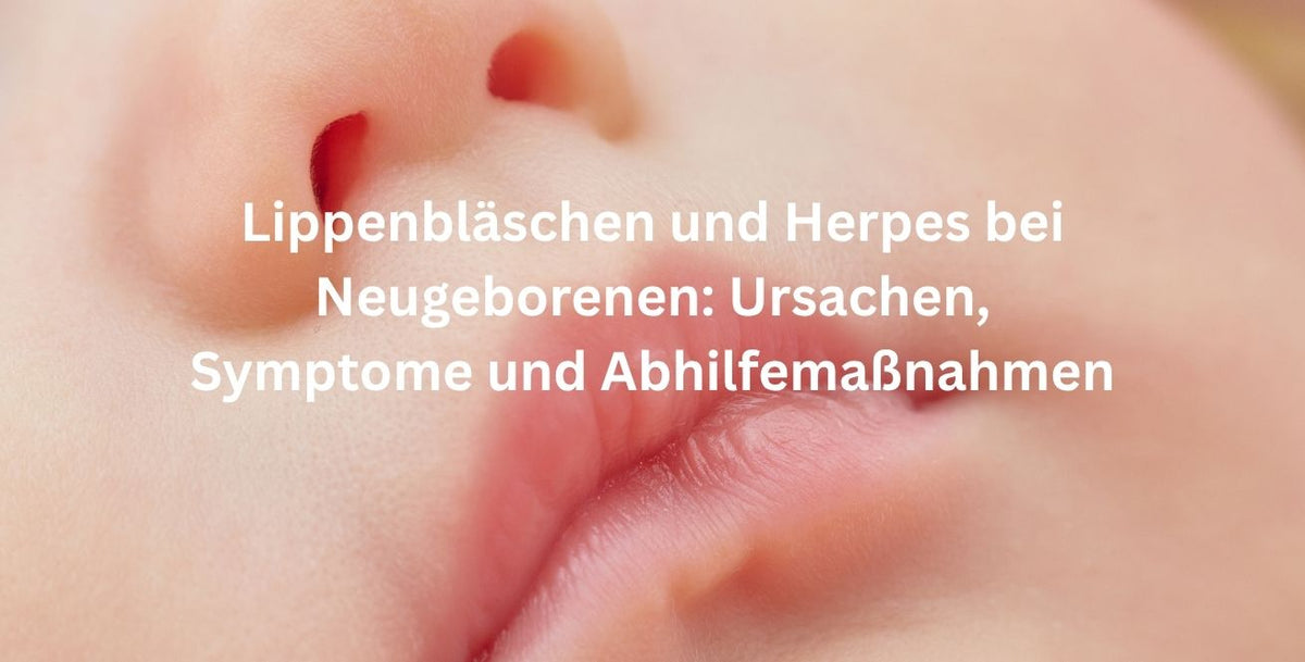 Lippenbläschen und Herpes bei Neugeborenen: Ursachen, Symptome und Abhilfemaßnahmen
