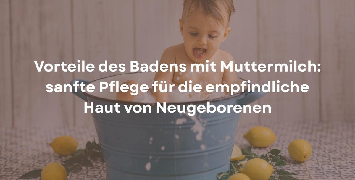 Vorteile des Badens mit Muttermilch: sanfte Pflege für die empfindliche Haut von Neugeborenen