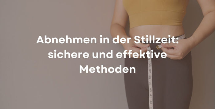 Abnehmen in der Stillzeit: sichere und effektive Methoden