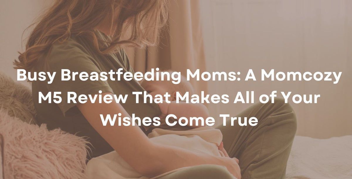 Busy Breastfeeding Moms: A Momcozy M5 Review That Makes All of Your Wishes Come True