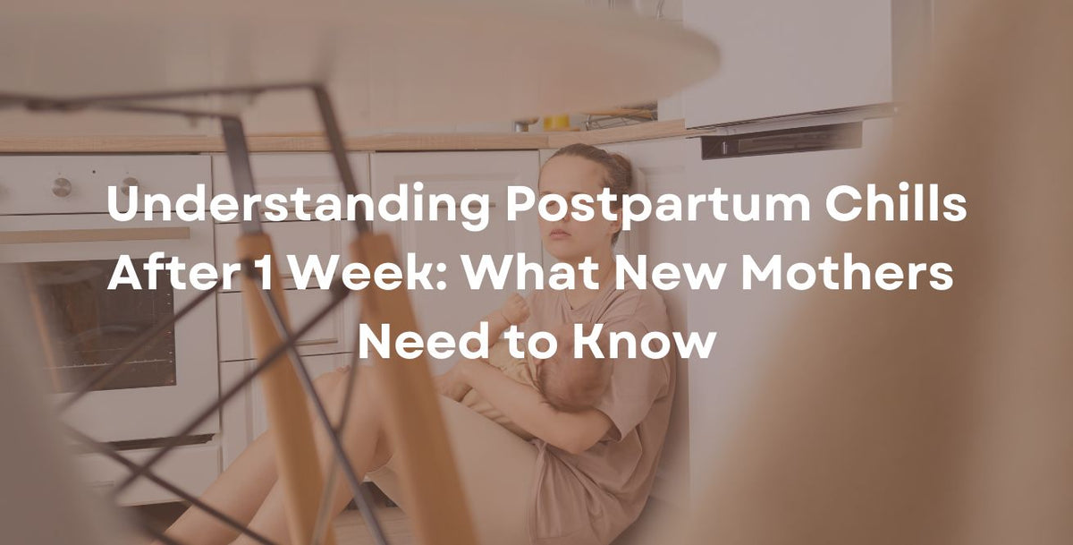 Understanding Postpartum Chills After 1 Week: What New Mothers Need to Know