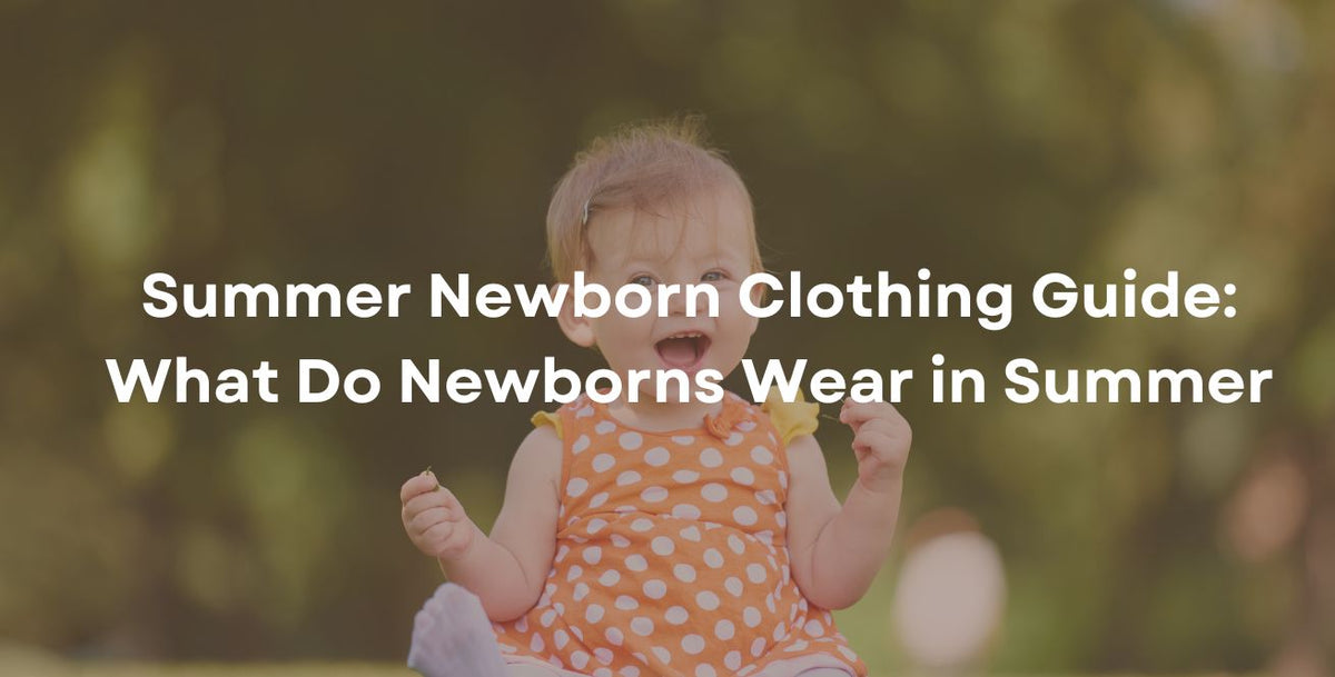 Summer Newborn Clothing Guide: What Do Newborns Wear in Summer.