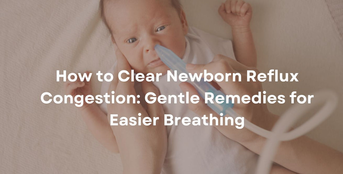 How to Clear Newborn Reflux Congestion: Gentle Remedies for Easier Breathing