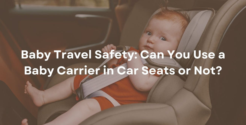 Baby Travel Safety: Can You Use a Baby Carrier in Car Seats or Not?