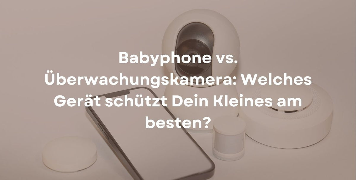Babyphone vs. Überwachungskamera: Welches Gerät schützt Dein Kleines am besten?