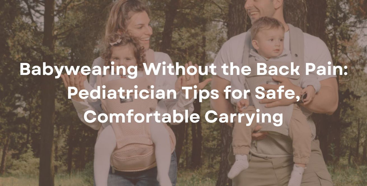 Babywearing Without the Back Pain: Pediatrician Tips for Safe, Comfortable Carrying