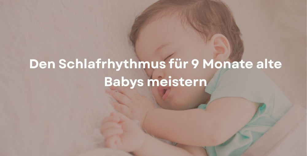 Den Schlafrhythmus für 9 Monate alte Babys meistern