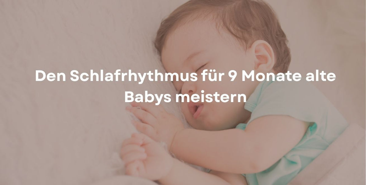 Den Schlafrhythmus für 9 Monate alte Babys meistern