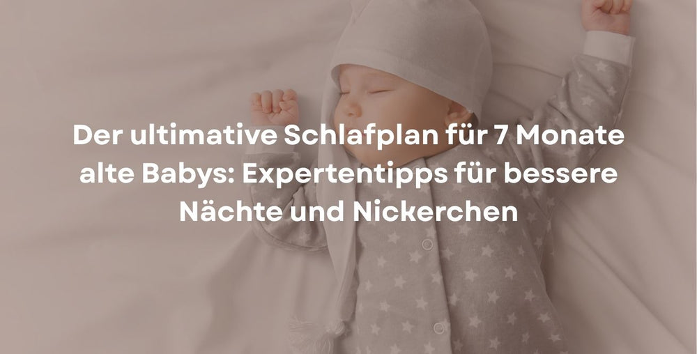 Der ultimative Schlafplan für 7 Monate alte Babys: Expertentipps für bessere Nächte und Nickerchen
