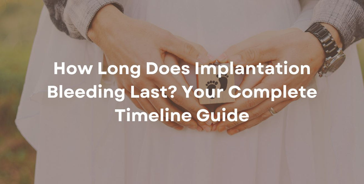 How Long Does Implantation Bleeding Last? Your Complete Timeline Guide