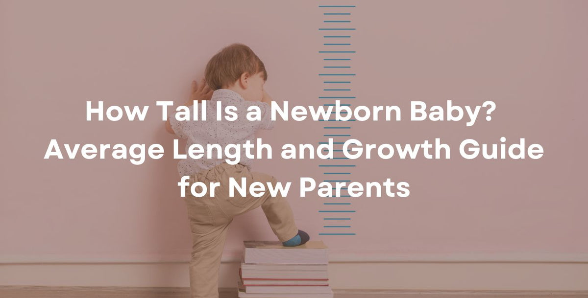 How Tall Is a Newborn Baby? Average Length and Growth Guide for New Parents