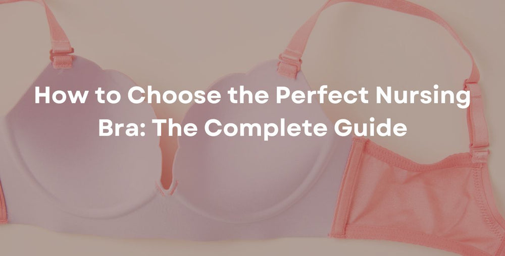 How to Choose the Perfect Nursing Bra The Complete Guide