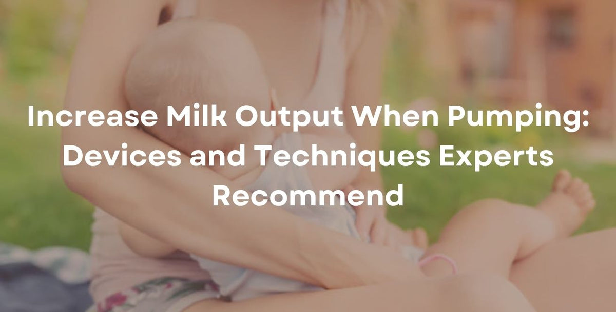 Increase Milk Output When Pumping: Devices and Techniques Experts Recommend