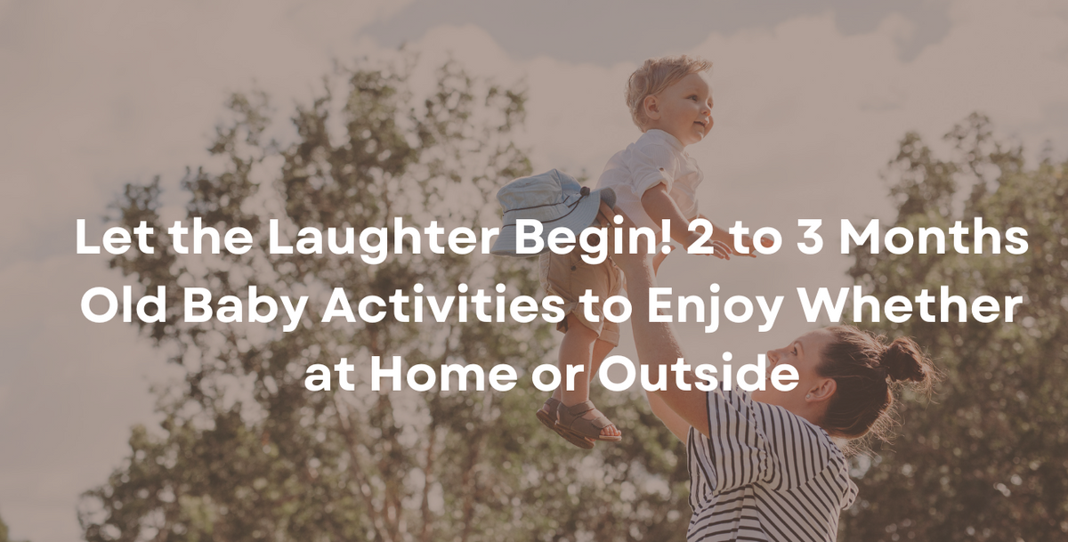 Let the Laughter Begin! 2 to 3 Months Old Baby Activities to Enjoy Whether at Home or Outside