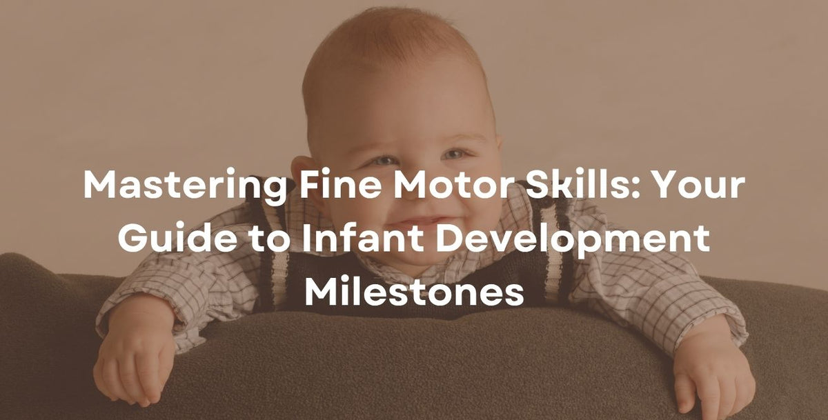 Mastering Fine Motor Skills: Your Guide to Infant Development Milestones