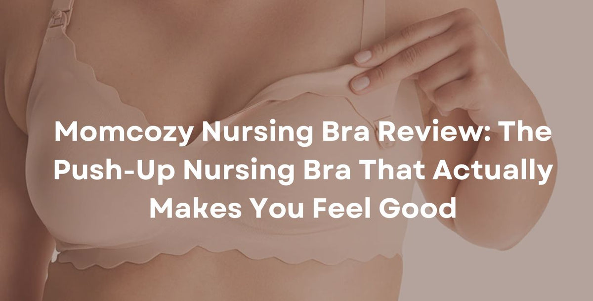 Momcozy Nursing Bra Review The Push-Up Nursing Bra That Actually Makes You Feel Good
