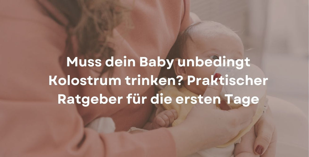 Muss dein Baby unbedingt Kolostrum trinken? Praktischer Ratgeber für die ersten Tage