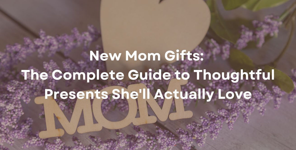 New Mom Gifts: The Complete Guide to Thoughtful Presents She'll Actually Love