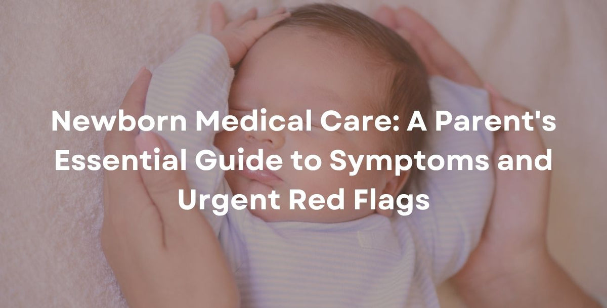 Newborn Medical Care: A Parent's Essential Guide to Symptoms and Urgent Red Flags