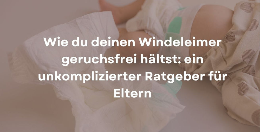 Wie du deinen Windeleimer geruchsfrei hältst: ein unkomplizierter Ratgeber für Eltern