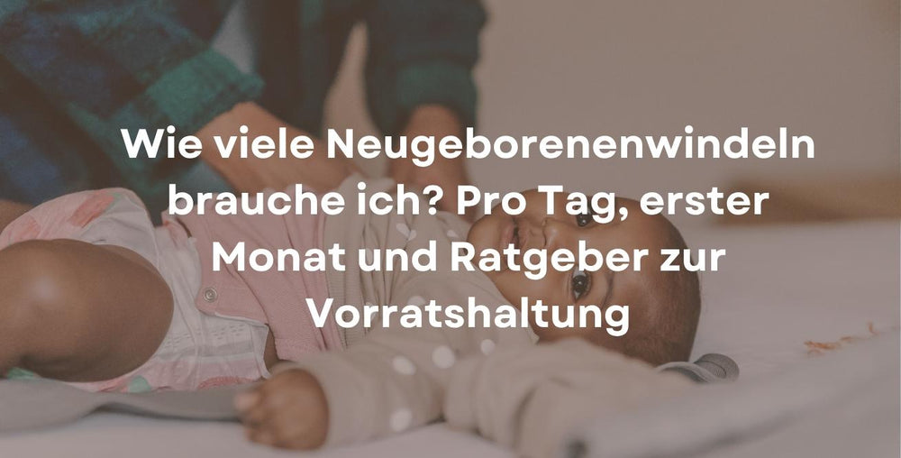 Wie viele Neugeborenenwindeln brauche ich? Pro Tag, erster Monat und Ratgeber zur Vorratshaltung