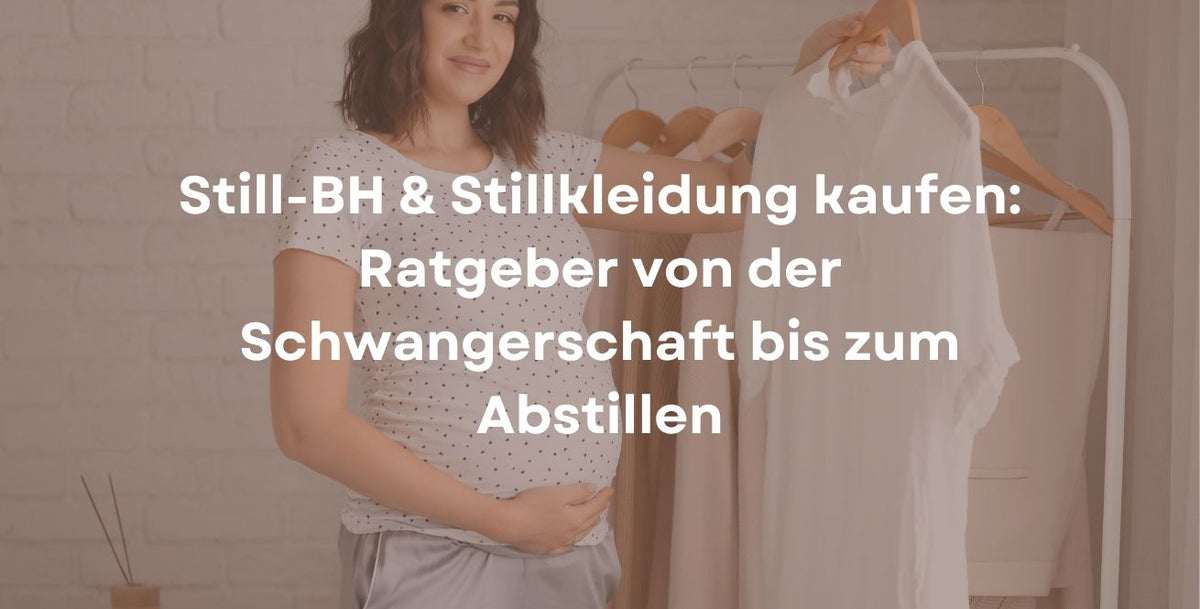 Still-BH & Stillkleidung kaufen: Ratgeber von der Schwangerschaft bis zum Abstillen