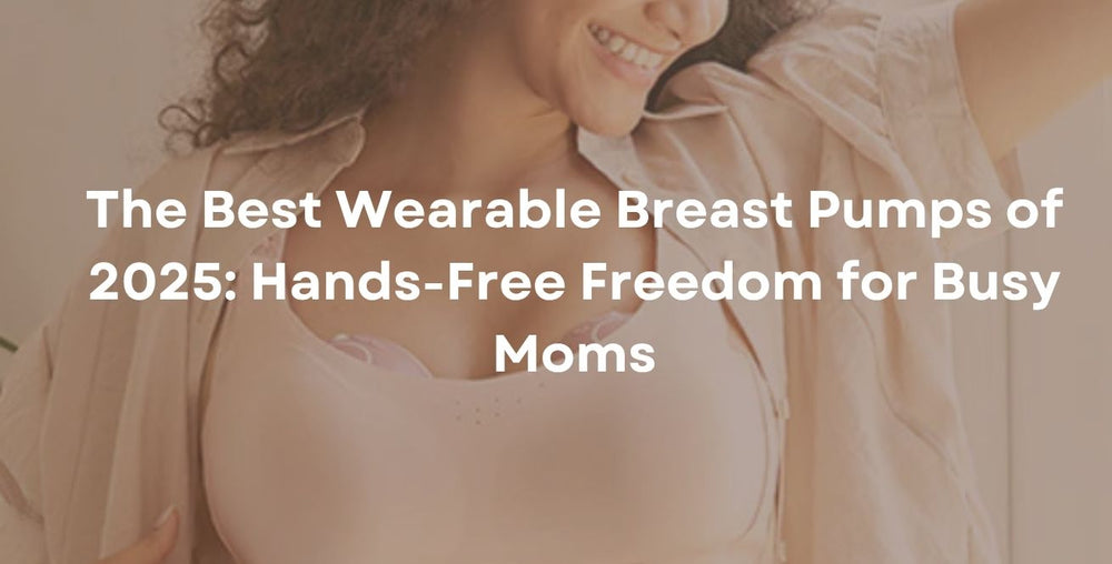 The Best Wearable Breast Pumps of 2025: Hands-Free Freedom for Busy Moms