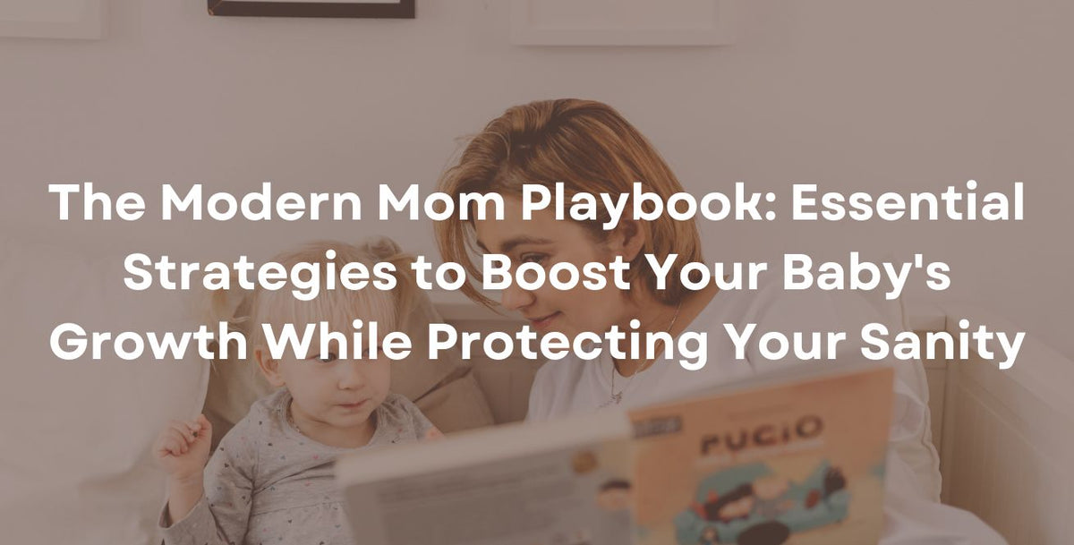 The Modern Mom Playbook: Essential Strategies to Boost Your Baby's Growth While Protecting Your Sanity
