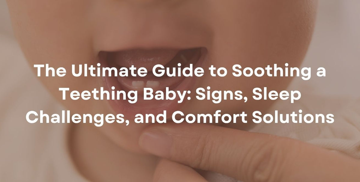 The Ultimate Guide to Soothing a Teething Baby: Signs, Sleep Challenges, and Comfort Solutions