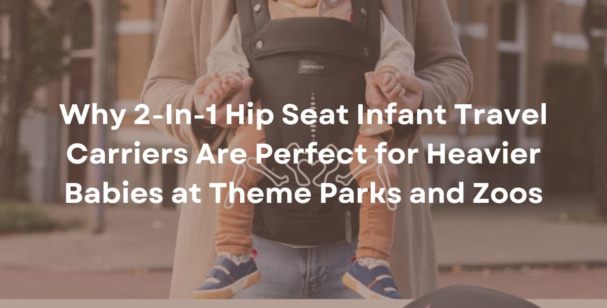 Why 2-In-1 Hip Seat Infant Travel Carriers Are Perfect for Heavier Babies at Theme Parks and Zoos