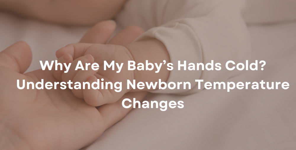 Why Are My Baby’s Hands Cold Understanding Newborn Temperature Changes