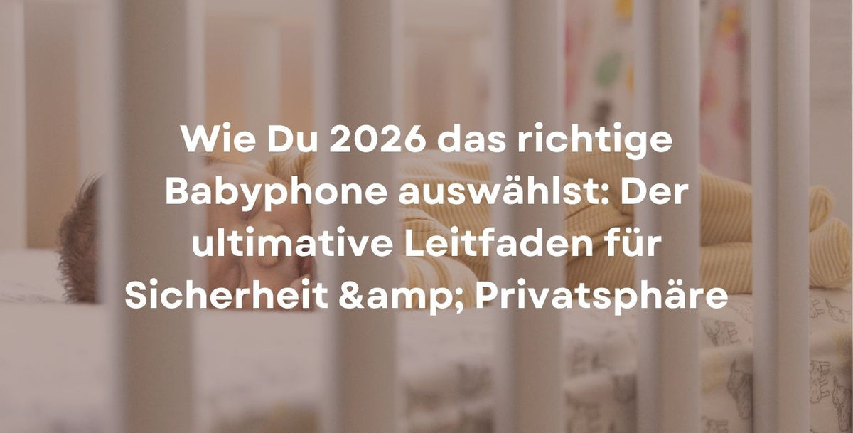 Wie Du 2026 das richtige Babyphone auswählst: Der ultimative Leitfaden für Sicherheit &amp; Privatsphäre