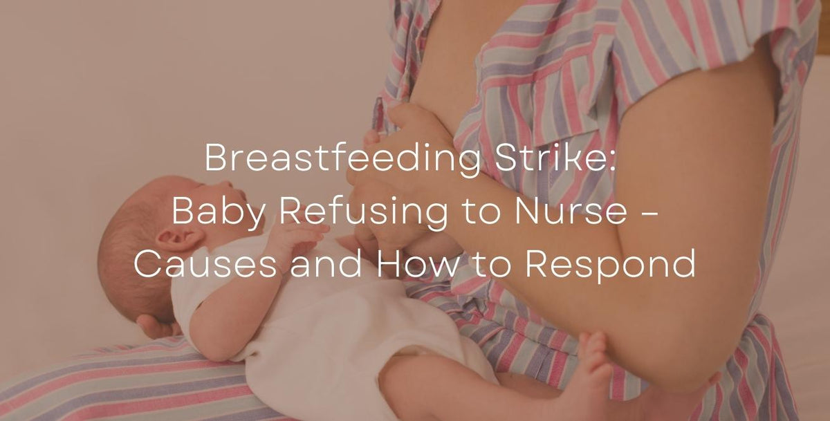 Breastfeeding Strike: Baby Refusing to Nurse – Causes and How to Respond