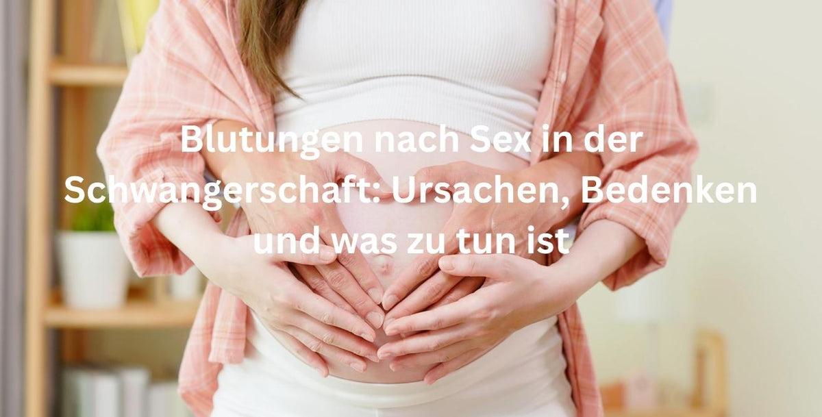 Blutungen nach Sex in der Schwangerschaft: Ursachen, Bedenken und was zu tun ist